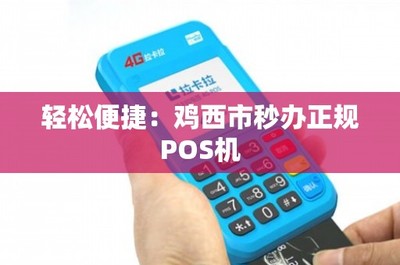 輕松便捷:雞西市秒辦正規POS機，暢享移動支付新體驗